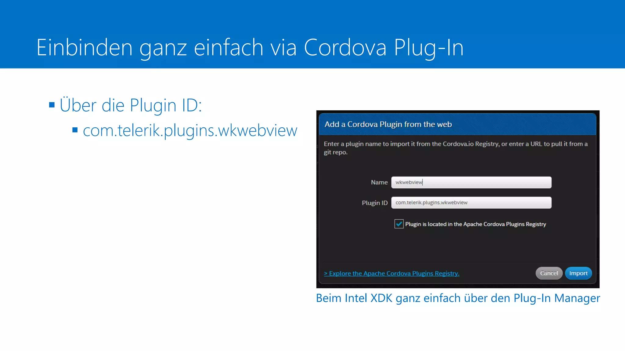 Einbinden ganz einfach via Cordova Plug-In
 Über die Plugin ID:
 com.telerik.plugins.wkwebview
Beim Intel XDK ganz einfach über den Plug-In Manager
 