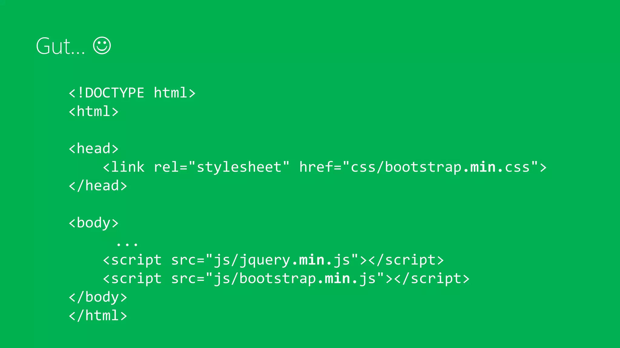 Gut… 
<!DOCTYPE html>
<html>
<head>
<link rel="stylesheet" href="css/bootstrap.min.css">
</head>
<body>
...
<script src="js/jquery.min.js"></script>
<script src="js/bootstrap.min.js"></script>
</body>
</html>
 