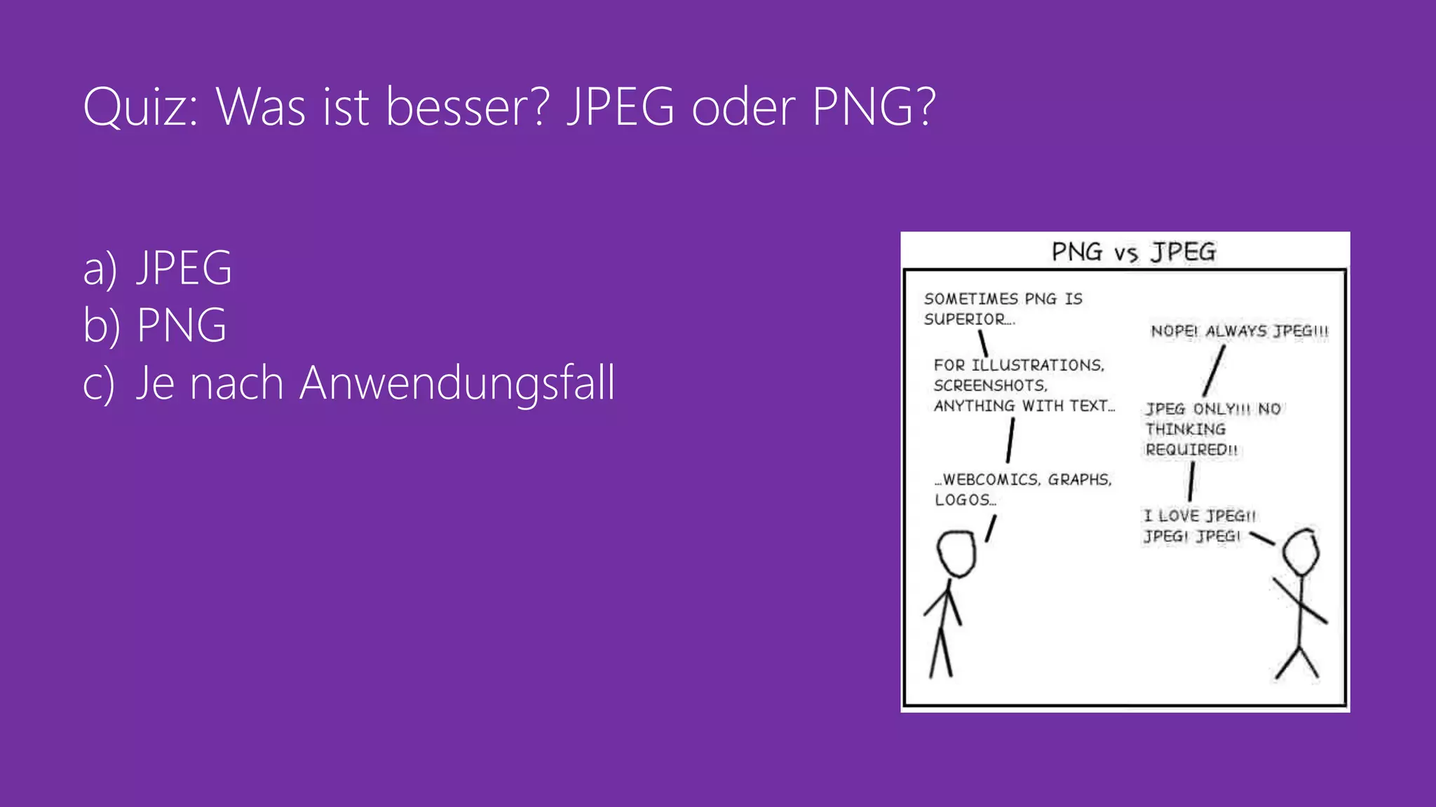 Quiz: Was ist besser? JPEG oder PNG?
a) JPEG
b) PNG
c) Je nach Anwendungsfall
 