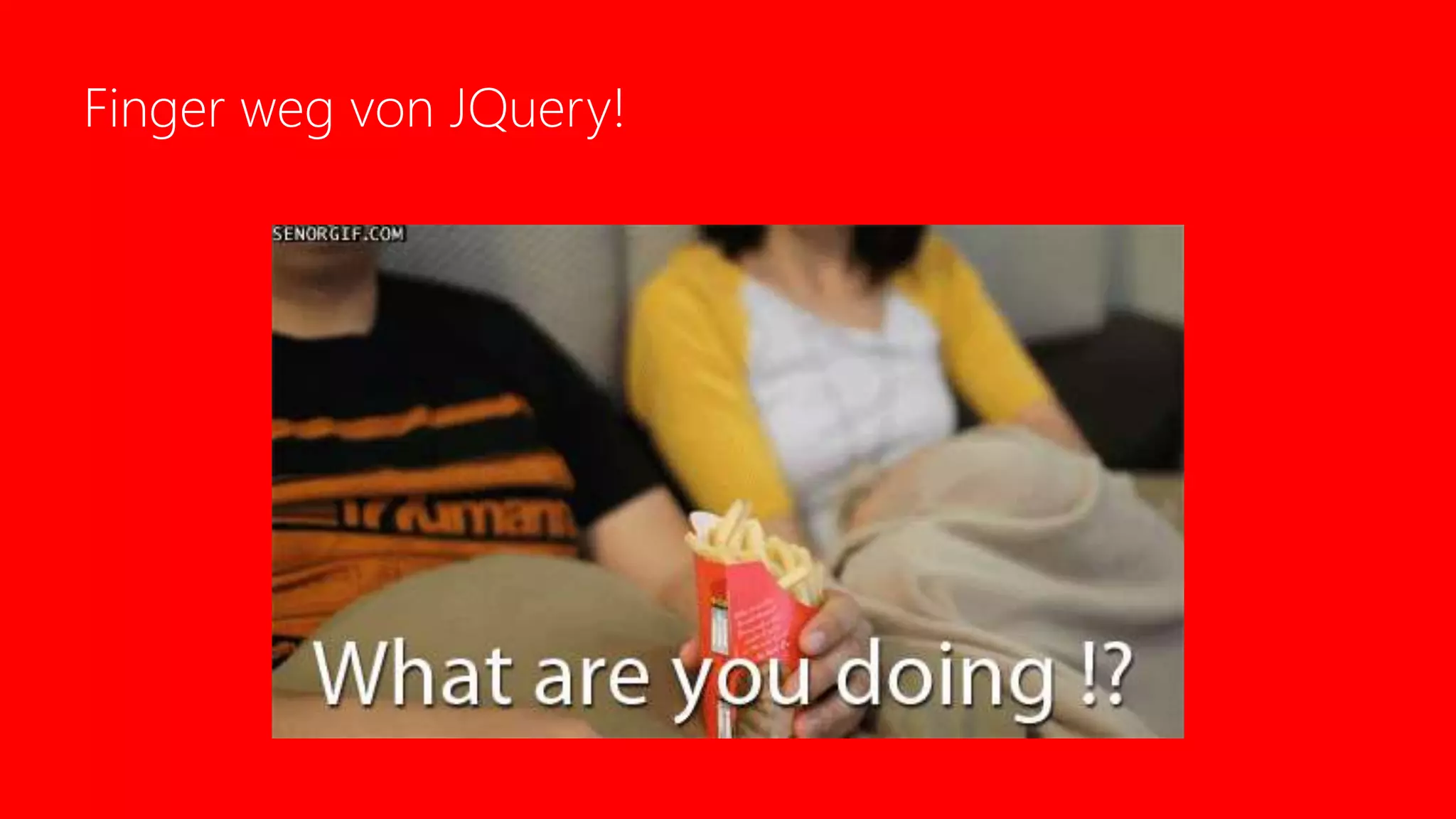 Finger weg von JQuery!
 
