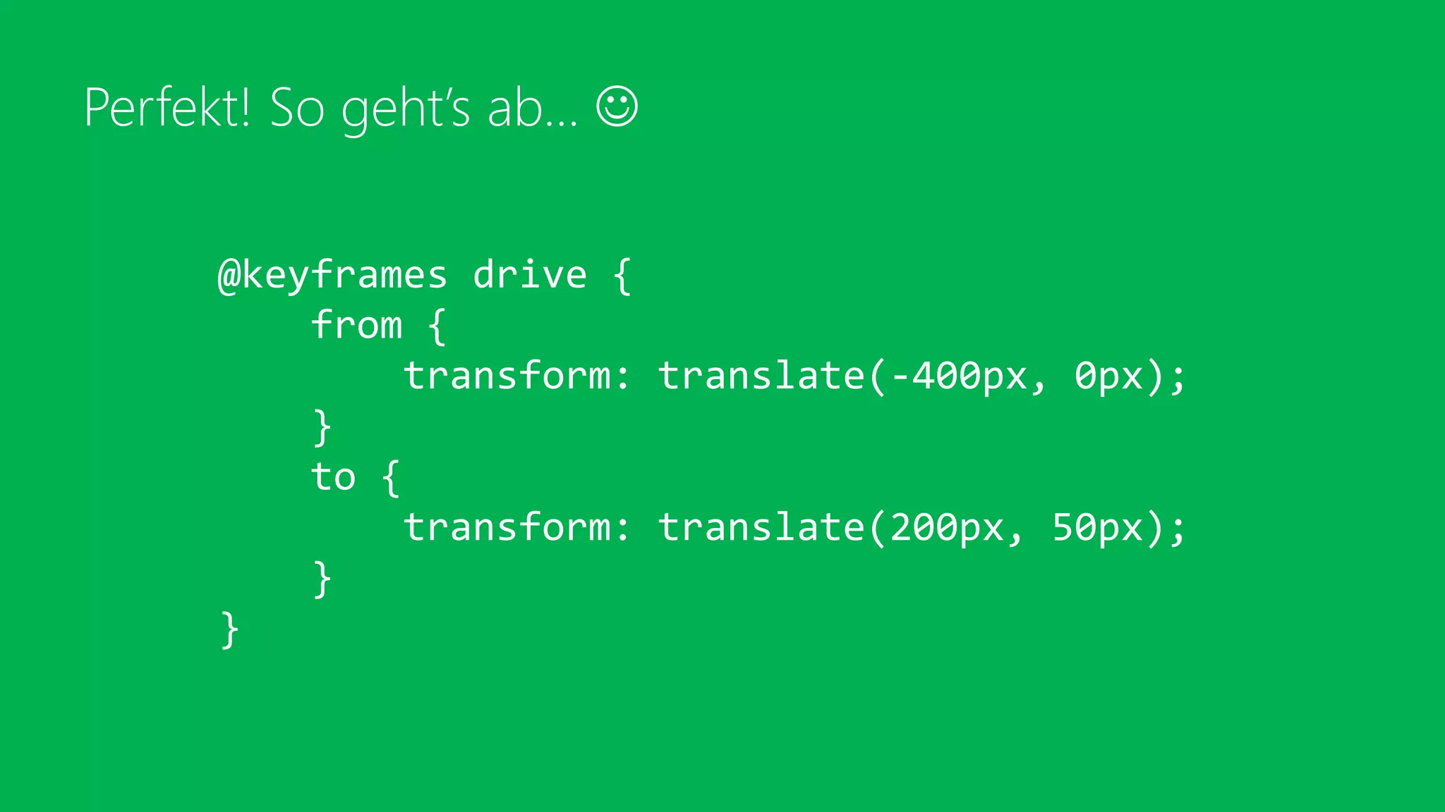 Perfekt! So geht’s ab… 
@keyframes drive {
from {
transform: translate(-400px, 0px);
}
to {
transform: translate(200px, 50px);
}
}
 