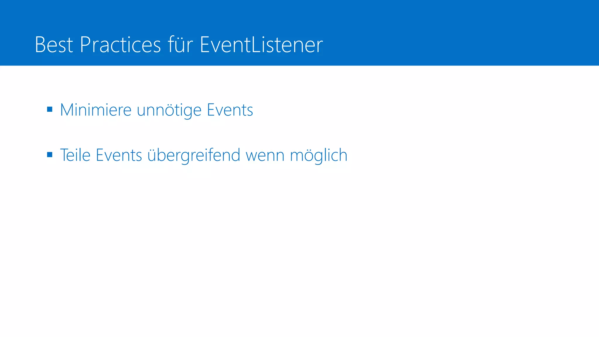 Best Practices für EventListener
 Minimiere unnötige Events
 Teile Events übergreifend wenn möglich
 