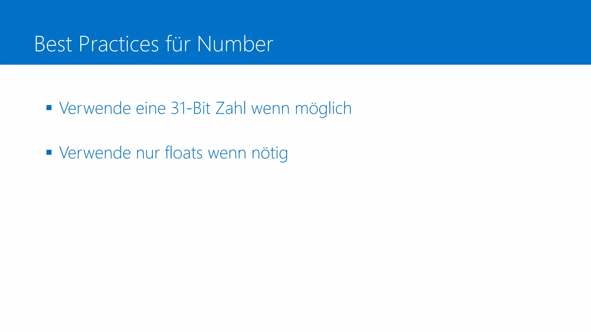 Best Practices für Number
 Verwende eine 31-Bit Zahl wenn möglich
 Verwende nur floats wenn nötig
 