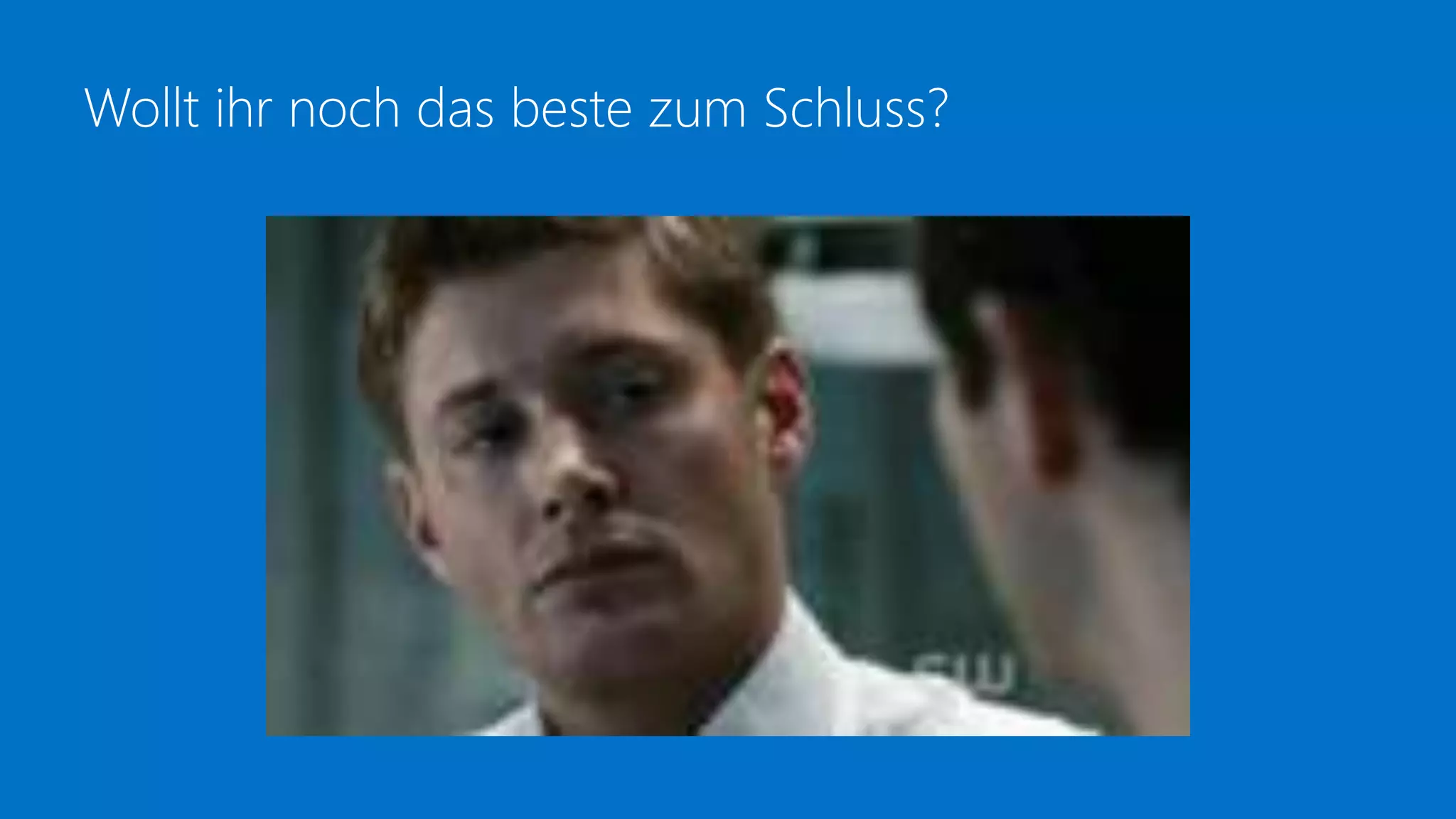 Wollt ihr noch das beste zum Schluss?
 