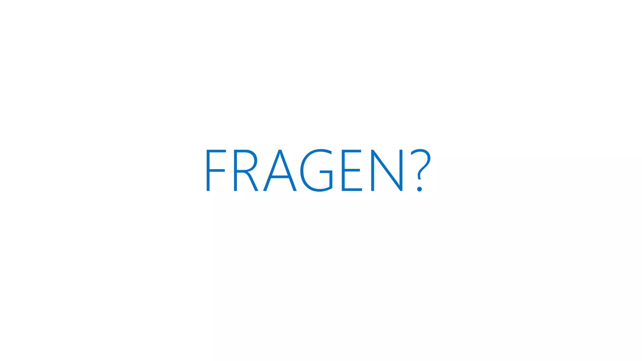 FRAGEN?
 