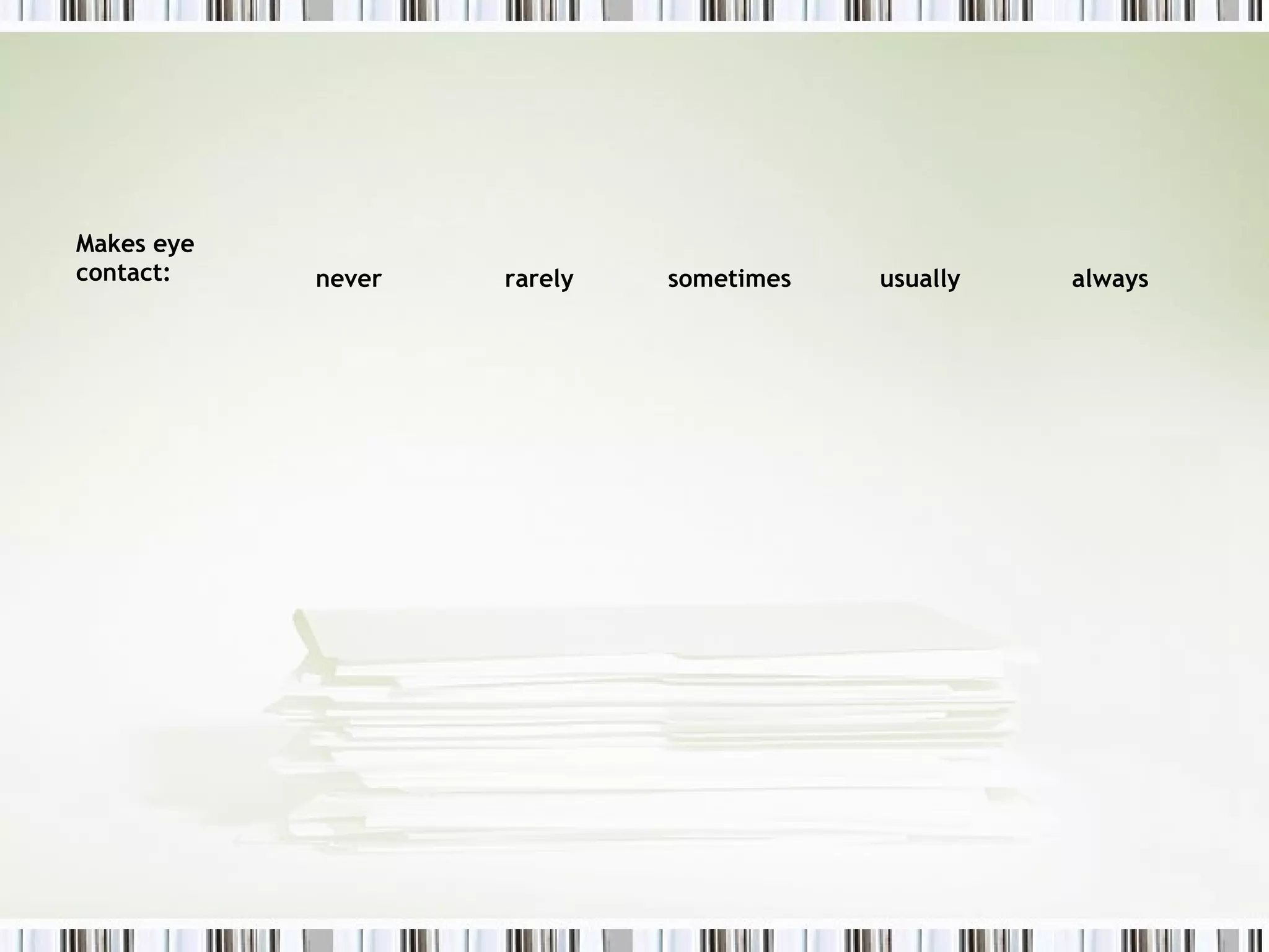 Makes eye
contact: never rarely sometimes usually always
 