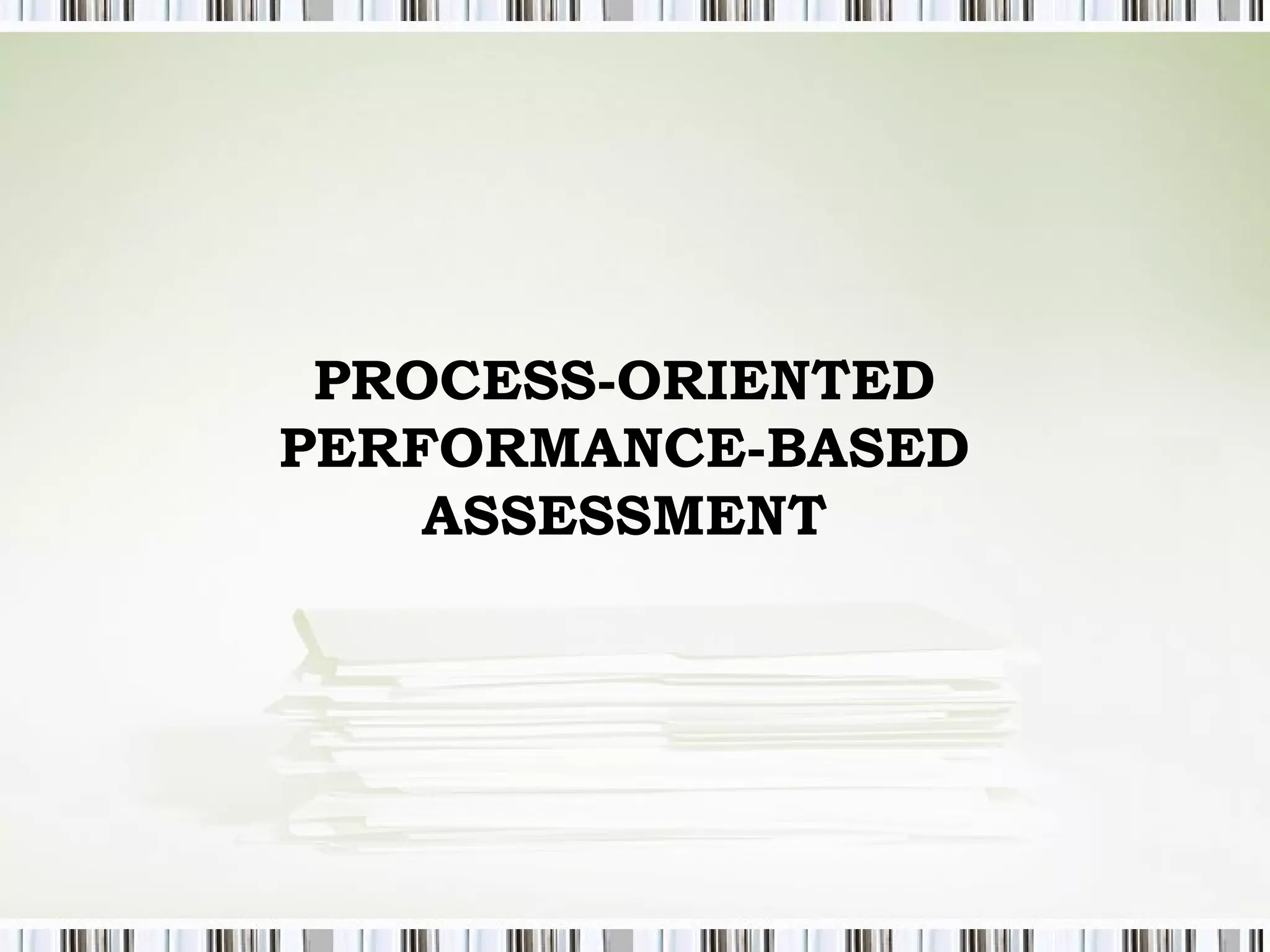 PROCESS-ORIENTED
PERFORMANCE-BASED
ASSESSMENT
 