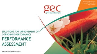 www.geccorporation.com
The most effective way
to cope with change is to
help create it!
SOLUTIONS FOR IMPROVEMENT OF
CORPORATE PERFORMANCE
PERFORMANCE
ASSESSMENT
 