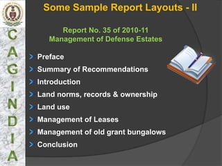 Some Sample Report Layouts - II

      Report No. 35 of 2010-11
   Management of Defense Estates

Preface
Summary of Recommendations
Introduction
Land norms, records & ownership
Land use
Management of Leases
Management of old grant bungalows
Conclusion
 