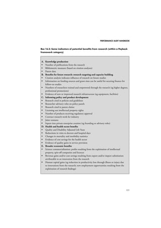 PERFORMANCE AUDIT HANDBOOK 
107 
with outputs (technical efficiency) 
or programme outcomes (cost-effectiveness), 
or compare costs to 
monetised values of outcomes (cost-benefit 
analysis), all require estimates 
of inputs in a common currency. 
 Activities or clusters of activities 
that are needed to implement a 
programme. The activities can 
be organised in work groups for 
each type or cluster of activities, 
or they can be organised so that 
activities are performed by different 
administrative units. How activities 
are organised and performed depends 
on the nature of the programme, 
the structure of the organisation, 
and the environment in which the 
programme operates. 
2. Intended results 
 Outputs are the direct product 
of programme activities, and are 
typically tangible and countable. 
Outputs generally refer to what 
is being done or what is being 
produced. The type of output will 
depend on the programme under 
consideration. For example, the 
outputs of an advertising campaign 
might typically include the number 
of local press adverts, number of TV 
adverts, website activity and so on. 
 Outcomes are the intended (and 
often unintended) results that are 
linked to programme objectives. 
They answer the question: “What 
happened as a result of the 
programme?” These can take the 
form of changes in a participant’s 
behaviour, knowledge, skills and 
status. Typically, outcomes tend to 
be categorised into short-, medium-, 
and longer-term programme results. 
Short-term outcomes range from 
one to two years, whereas medium-term 
outcomes typically cover three 
to seven years. The logic progression 
to long-term outcomes should 
be reflected in the impact of the 
programme. 
Outputs and outcomes are often confused. 
Although they both indicate specific changes 
associated with activities, outputs are defined 
as the direct results of those activities, while 
outcomes refer to desired or wider intended 
(or unintended) results. Outcomes are one 
step ahead in the logic model chain. Outcomes 
are generally the consequence of a group of 
outputs that have been previously produced. 
The problem is that outcomes, which reflect 
programme success or failure, are often longer 
term in nature. It is best to identify the short-and 
medium-term outcomes first, before 
going on to identify and assess the long-term 
outcomes in order to understand the overall 
progress on the project or programme. 
 Impacts are the fundamental direct and 
indirect effects of programme activities 
over a long-term period (7–10 years) 
on the wider community/environment. 
These include changes in economic/ 
financial conditions, in social conditions 
(eg reduced violence or increased 
cooperation), or in environmental and 
political conditions (e. participation and 
equal opportunities). 
Thinking ahead about the external factors that 
might influence the impact of a programme is 
useful because it helps us to identify realistic 
and accurate evaluation measures. The intended 
results of a programme are influenced by the 
programme environment. As programmes 
operate in open systems, environmental factors 
 