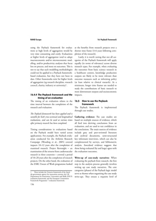 RAND Europe 13: Logic models 
It is a useful tool for presenting information 
and progress towards goals previously set. 
13.5 How to develop a logic model 
13.5.1 Factors to be taken into account 
112 
before developing a logic model 
Before starting to develop a logic model, 
some important factors need to be taken into 
consideration: 
 Logic models are best used to depict 
major, recurring items within a 
programme, rather than individual items. 
The logic model should provide a macro 
perspective as well as an overview of 
the interactions between the different 
programme elements. As a result, 
focusing too much attention on the 
small details of the programme might be 
distracting and ineffective. 
 The size and the level of detail of a logic 
model can vary, but overall it should be 
such that readers can easily study the 
model without extensive reference. One 
author suggests a logic model should 
be one or two pages long (McNamara, 
n.d.). Detail should only go so far as to 
communicate the major items of the 
programme to the reader. 
13.5.2 Specific steps in logic modelling 
To create a logic model, the first step is to 
reflect on the situation of the programme. As 
explained earlier, an outline of the situation 
should provide a good overview of the rel-evance 
of the project, that is, a statement of the 
problem, a description of who is affected and 
which other stakeholders might be interested 
in the programme. 
Once the elements of the programme 
situation have been identified, it is important 
to reflect on what is ultimately intended by 
the programme, in other words, the intended 
outcomes and impacts. Then there is a back-ward 
process linking the various elements of 
the logic model. 
To populate the logic model, data need to 
be collected in advance. To collect such data, 
the following steps should be considered: 
 Review any documents that describe 
the programme and its objectives. These 
can include policy documents, working 
papers, memoranda, etc. 
 Meet and interview programme managers 
and programme stakeholders to learn 
more about the purposes and activities of 
the programme, as well as to get further 
information about how the programme 
will meet the intended outcomes. 
 Construct a draft logic model based on 
the information collected during the first 
two steps, (eg following the structure of 
Figure 13.1). 
 Present the draft logic model to 
programme managers and stakeholders 
(ideally the same people interviewed) 
as part of an iterative process. It may be 
necessary for the evaluator to explain 
what a logic model is and how it clarifies 
the structure of the programme and its 
objectives. Once the model has been 
presented, discussion with programme 
managers and stakeholders should help to 
fill any information gaps and, if necessary, 
to fine-tune the model. 
Finally, after completing and reviewing the 
draft logic model with the stakeholders, it 
should be revised and validated as a workable 
model of the intended processes and outcomes 
of the programme. This would be the final 
logic model. The evaluator must remember 
that a logic model can be represented in multi-ple 
ways (eg different levels of detail), so there 
may not always be a common understanding 
of how the model should look. 
 