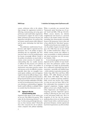 RAND Europe 1: Introduction: the changing context of performance audit 
context, architecture refers to the relation-ships 
2 
amongst the organisations involved in 
delivering, communicating and acting upon 
performance audit (audit bodies, organisations 
commissioned to support the work of audit 
bodies, parliament, government, the press, and 
departments and agencies), the resources they 
use (money, statutory powers, skills, influence) 
and the power relationships that hold them 
together. 
The problematic transformations for per-formance 
audit might be organised into four 
dimensions. First is the problem of agency: 
identifying who was responsible, how deci-sions 
were made, or even the intended purpose 
has become increasingly difficult. Second is 
the problem of attribution: we may be able to 
measure certain outcomes, for example, but 
understanding what was causally necessary 
or sufficient for this outcome to be achieved 
can prove elusive. Third is the problem of 
measurement: many inputs, processes, outputs 
and outcomes can be very difficult to measure, 
especially where these are intangible (trust, 
social capital, confidence, and even happiness 
might be relevant but difficult things to meas-ure). 
Fourth is the problem of whose benefit is 
being measured and the need to recognise that 
there may be multiple stakeholders with differ-ent 
and even incommensurate interests; in this 
case achieving an understanding of aggregate 
benefit could be difficult or unhelpful. Below, 
we consider these four dimensions in turn. 
1.2 Agency in the de-bureaucratising 
state 
Arguments about agency in the modern state 
are not new. They address the question “Who 
makes the key determining decisions?” or, at 
least, “In what setting and through what proc-esses 
are these decisions taken?” Historically 
these often concerned the role of adminis-tration 
compared with political leadership. 
Weber, in particular, was concerned about 
“bureaucratic power becoming out of con-trol” 
(Gerth and Mills, 1948, pp. 232–235). 
Weber’s concern, however, was relatively 
straightforward and focused on a perceived 
tendency in the modern world to move deci-sionmaking 
from democratically accountable 
forums to the bureaucracy. Lenin is often said 
to have called this the “who-whom” question. 
As public services became more complex, how-ever, 
the problem of agency increased. As long 
ago as the 1940s there was an active debate 
(the so-called Friedrich-Finer debate) over 
whether external controls were sufficient to 
ensure accountability, or whether professional 
and ethical motivations were also necessary 
(see Friedrich, 1940). 
In recent decades agency has become more 
dispersed and the “problem of many hands” 
has meant that performance auditors need 
to interrogate not simply one decisionmaker 
but to understand a potentially long chain of 
interactions – potentially with feedback loops 
– which culminate in particular outcomes (see 
further: Ling, 2002, Pierre and Peters, 2000, 
Rhodes, 1997, 2000, Richards and Smith, 
2002, Smith, 1999, Walsh, 1995). This can 
be seen as a problem of growing complexity. 
Public services have become more complex 
in at least two ways (see Stame, 2004, p. 64). 
First, policymakers have attempted to create 
integrated programmes bringing together 
different services such as Health, Social Care, 
Urban Regeneration and Employment, or 
integrating previously fragmented agencies 
working in delivering the same service (such 
as acute and primary health care). This is in 
recognition of the fact that the processes 
producing those services are themselves inter-locked. 
Second, within a multi-level system of 
government European, national, regional and 
local levels of government can all be involved. 
 