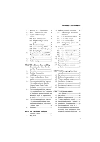 PERFORMANCE AUDIT HANDBOOK 
v 
5.3 When to use a Delphi exercise .......28 
5.4 What a Delphi exercise is not .........28 
5.5 How to conduct a Delphi 
exercise ..........................................29 
5.5.1 Basic Delphi exercise .............29 
5.5.2 Delphis with pre-defined 
goals......................................30 
5.5.3 Rotational Delphis ................30 
5.5.4 Teleconferencing Delphis ......30 
5.5.5 Online or real-time Delphis ..31 
5.5.6 Policy Delphis .......................31 
5.6 Delphi in action: the RAND/UCLA 
Appropriateness Method in health 
settings ..........................................32 
5.7 Summary .......................................32 
5.8 Further reading ..............................33 
CHAPTER 6: Discrete choice modelling 
Dimitris Potoglou, Chong Woo Kim 
and Peter Burge ..............................34 
6.1 Key points .....................................34 
6.2 Defining discrete choice 
modelling ......................................34 
6.3 How to conduct discrete choice 
analysis ..........................................35 
6.4 Discrete choice modelling in action 
(1): revealed preference data/the 
London Patient Choice Project 
Evaluation .....................................37 
6.5 Discrete choice modelling in action 
(2): stated preference data/ evaluation 
of distribution network operators and 
willingness to pay for improvements 
in service ........................................38 
6.6 Discrete choice modelling in action 
(3): combining revealed and stated 
preferences/the Isles of Scilly Travel 
Demand Model .............................40 
6.7 Summary .......................................41 
CHAPTER 7: Economic evaluation 
Annalijn Conklin ...........................42 
7.1 Key points .....................................42 
7.2 Defining economic evaluation .......42 
7.2.1 Different types of economic 
evaluation .............................43 
7.2.2 Cost-effectiveness analysis .....43 
7.2.3 Cost-utility analysis ...............44 
7.2.4 Cost-benefit analysis .............44 
7.2.5 Distinguishing types of costs 
and benefits ..........................45 
7.3 When to use economic 
evaluation ......................................46 
7.3.1 Cost-effectiveness analysis .....46 
7.3.2 Cost-utility analysis ...............46 
7.3.3 Cost-benefit analysis .............46 
7.4 When not to use it .........................47 
7.5 Conducting economic evaluation – 
be wary of ratios!............................47 
7.6 Summary .......................................52 
7.7 Further reading on economic 
evaluation ......................................53 
CHAPTER 8: Focus group interviews 
Aasha Joshi .....................................54 
8.1 Key points .....................................54 
8.2 Defining focus group interviews ....54 
8.3 When to use focus groups ..............54 
8.4 Conducting focus group 
interviews ......................................54 
8.5 Focus groups in action ...................57 
8.6 Summary .......................................59 
CHAPTER 9: Futures research 
Stijn Hoorens ..................................60 
9.1 Key points .....................................60 
9.2 Defining futures thinking ..............60 
9.3 When to use futures research .........65 
9.4 Futures research is not a panacea ....67 
9.5 Conducting futures research ..........68 
9.6 Futures research in action (1) – 
helping the European Commission 
to identify future challenges in public 
health and consumer protection .....69 
 