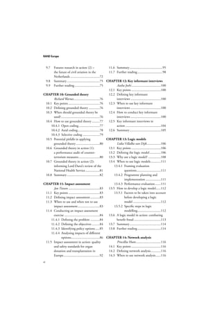 RAND Europe 
vi 
9.7 Futures research in action (2) – 
the future of civil aviation in the 
Netherlands ...................................72 
9.8 Summary .......................................75 
9.9 Further reading ..............................75 
CHAPTER 10: Grounded theory 
Richard Warnes ...............................76 
10.1 Key points .....................................76 
10.2 Defining grounded theory .............76 
10.3 When should grounded theory be 
used? ..............................................76 
10.4 How to use grounded theory .........77 
10.4.1 Open coding .........................77 
10.4.2 Axial coding ..........................78 
10.4.3 Selective coding ....................79 
10.5 Potential pitfalls in applying 
grounded theory ............................80 
10.6 Grounded theory in action (1): 
a performance audit of counter-terrorism 
measures .........................80 
10.7 Grounded theory in action (2): 
informing Lord Darzi’s review of the 
National Health Service .................81 
10.8 Summary .......................................82 
CHAPTER 11: Impact assessment 
Jan Tiessen .....................................83 
11.1 Key points .....................................83 
11.2 Defining impact assessment ...........83 
11.3 When to use and when not to use 
impact assessment ..........................83 
11.4 Conducting an impact assessment 
exercise ..........................................84 
11.4.1 Defining the problem ...........84 
11.4.2 Defining the objectives .........84 
11.4.3 Identifying policy options .....85 
11.4.4 Analysing impacts of different 
options ..................................86 
11.5 Impact assessment in action: quality 
and safety standards for organ 
donation and transplantation in 
Europe ...........................................92 
11.6 Summary .......................................95 
11.7 Further reading ..............................98 
CHAPTER 12: Key informant interviews 
Aasha Joshi ...................................100 
12.1 Key points ...................................100 
12.2 Defining key informant 
interviews ....................................100 
12.3 When to use key informant 
interviews ....................................100 
12.4 How to conduct key informant 
interviews ....................................100 
12.5 Key informant interviews in 
action ..........................................104 
12.6 Summary .....................................105 
CHAPTER 13: Logic models 
Lidia Villalba van Dijk.................106 
13.1 Key points ...................................106 
13.2 Defining the logic model .............106 
13.3 Why use a logic model? ...............108 
13.4 When to use logic models ............111 
13.4.1 Framing evaluation 
questions .............................111 
13.4.2 Programme planning and 
implementation ..................111 
13.4.3 Performance evaluation .......111 
13.5 How to develop a logic model ......112 
13.5.1 Factors to be taken into account 
before developing a logic 
model .................................112 
13.5.2 Specific steps in logic 
modelling............................112 
13.6 A logic model in action: combating 
benefit fraud ................................113 
13.7 Summary .....................................114 
13.8 Further reading ............................114 
CHAPTER 14: Network analysis 
Priscillia Hunt ..............................116 
14.1 Key points ...................................116 
14.2 Defining network analysis ............116 
14.3 When to use network analysis ......116 
 