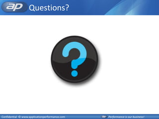 Questions?




Confidential © www.applicationperformance.com   Performance is our business!
 