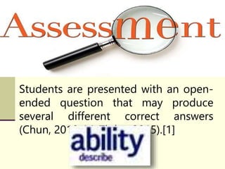 Students are presented with an open-
ended question that may produce
several different correct answers
(Chun, 2010; McTighe, 2015).[1]
 