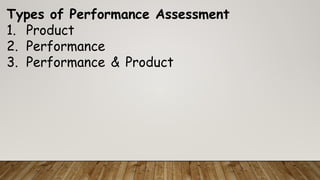 Types of Performance Assessment
1. Product
2. Performance
3. Performance & Product
 