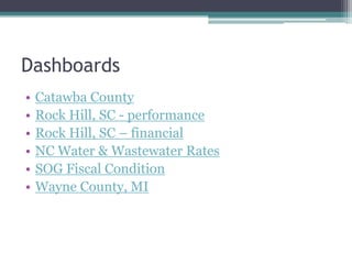Dashboards
• Catawba County
• Rock Hill, SC - performance
• Rock Hill, SC – financial
• NC Water & Wastewater Rates
• SOG Fiscal Condition
• Wayne County, MI
 
