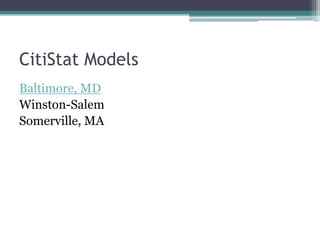 CitiStat Models
Baltimore, MD
Winston-Salem
Somerville, MA
 