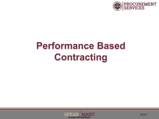 Slide 1
Performance Based
Contracting
 