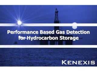 Performance Based Gas Detection
    for Hydrocarbon Storage


                      Kenexis

                           Copyright 2011 - Kenexis
 