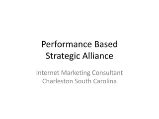 Performance Based
  Strategic Alliance
Internet Marketing Consultant
  Charleston South Carolina
 