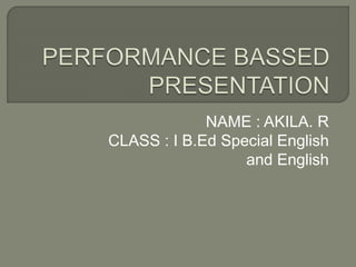 NAME : AKILA. R
CLASS : I B.Ed Special English
and English
 