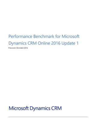 Performance Benchmark for Microsoft
Dynamics CRM Online 2016 Update 1
PUBLISHED: DECEMBER 2016
 