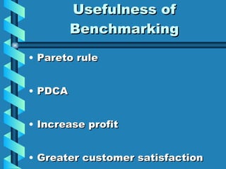Usefulness of Benchmarking Pareto rule PDCA Increase profit Greater customer satisfaction 