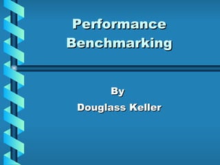 Performance Benchmarking By  Douglass Keller 