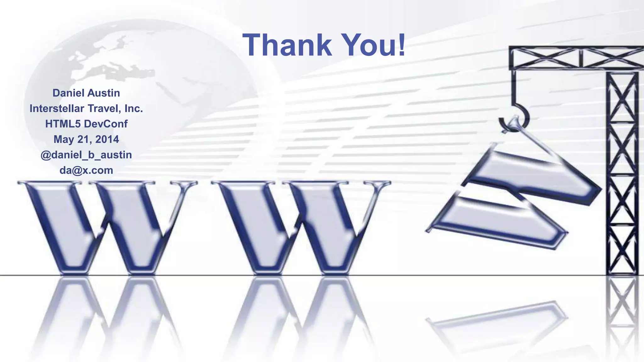 Thank You!
Daniel Austin
Interstellar Travel, Inc.
HTML5 DevConf
May 21, 2014
@daniel_b_austin
da@x.com
 