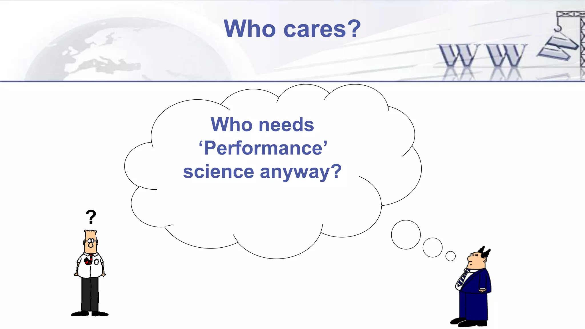 Who needs
‘Performance’
science anyway?
?
Who cares?
 