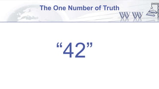 The One Number of Truth
“42”
 
