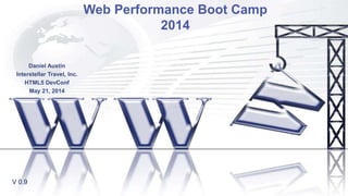 Web Performance Boot Camp
2014
Daniel Austin
Interstellar Travel, Inc.
HTML5 DevConf
May 21, 2014
V 0.9
 