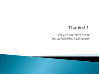Thanks!!!For any queries write to:mustufa2k2000@yahoo.com