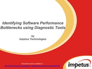 Identifying Software Performance Bottlenecks using Diagnostic ToolsbyImpetus Technologies,[object Object],Recorded version available at ,[object Object],http://www.impetus.com/webinar_registration?event=archived&eid=46,[object Object]