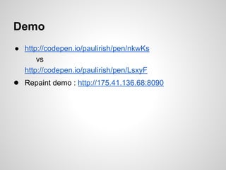 Demo
● http://codepen.io/paulirish/pen/nkwKs
vs
http://codepen.io/paulirish/pen/LsxyF

● Repaint demo : http://175.41.136.68:8090

 