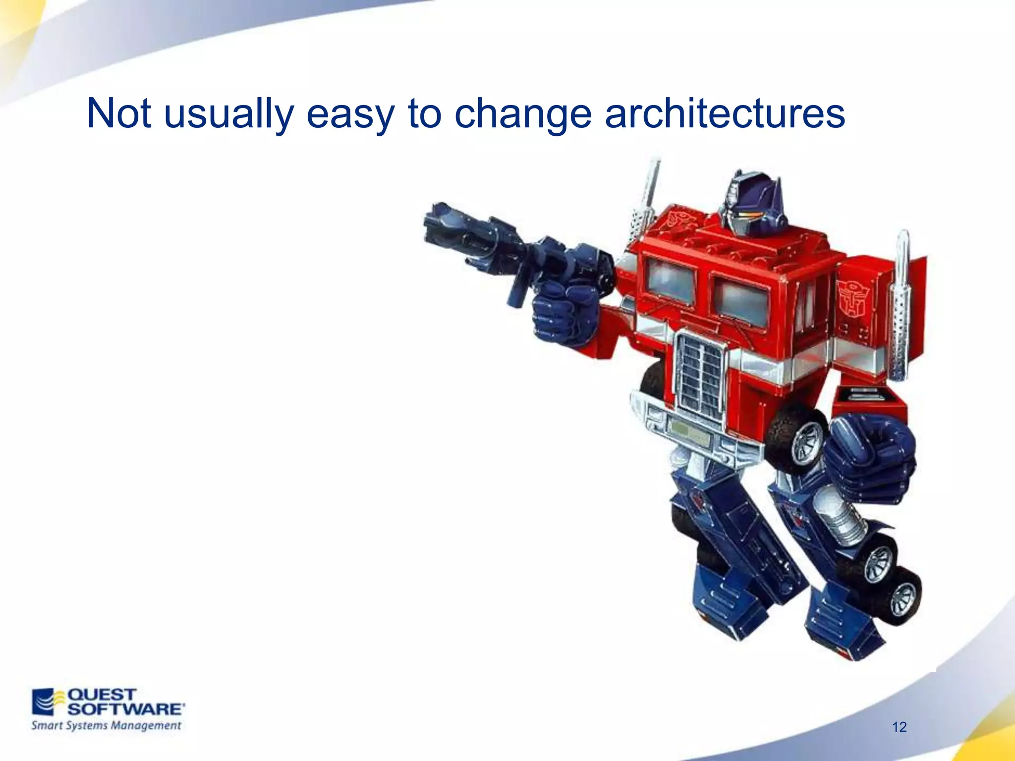 Not usually easy to change architectures