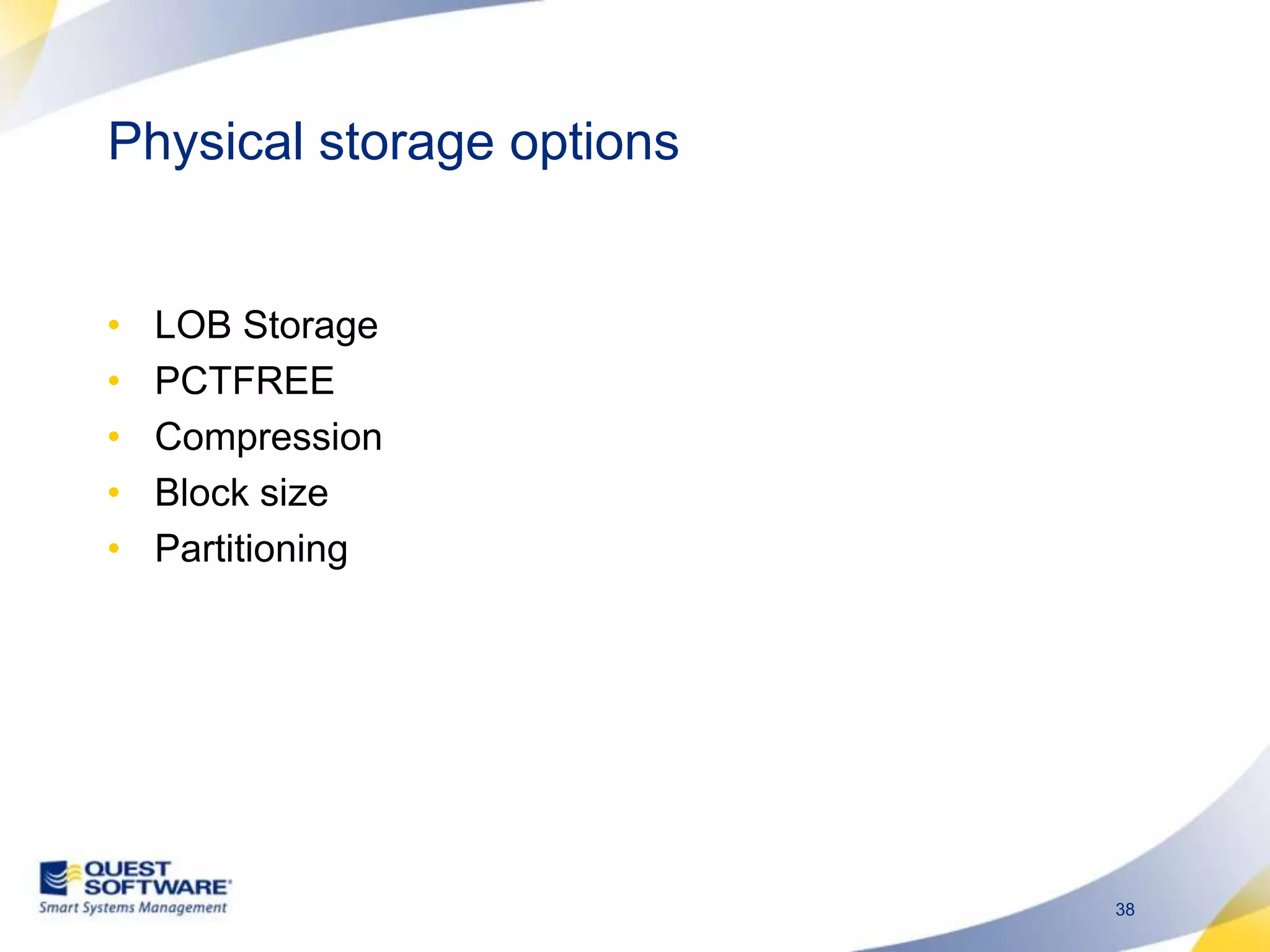 Physical storage optionsLOB StoragePCTFREECompression Block size Partitioning 