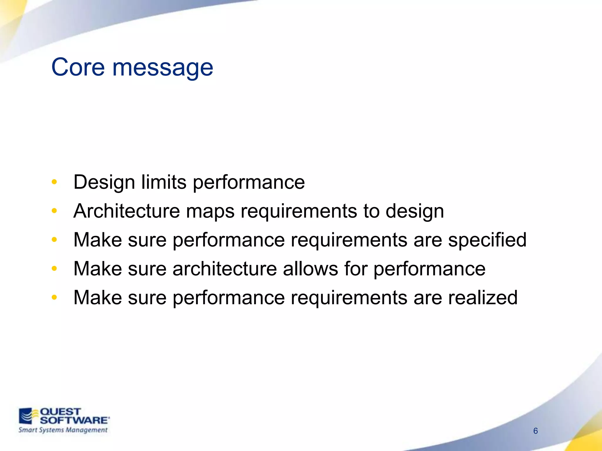 Core messageDesign limits performanceArchitecture maps requirements to designMake sure performance requirements are specifiedMake sure architecture allows for performanceMake sure performance requirements are realized