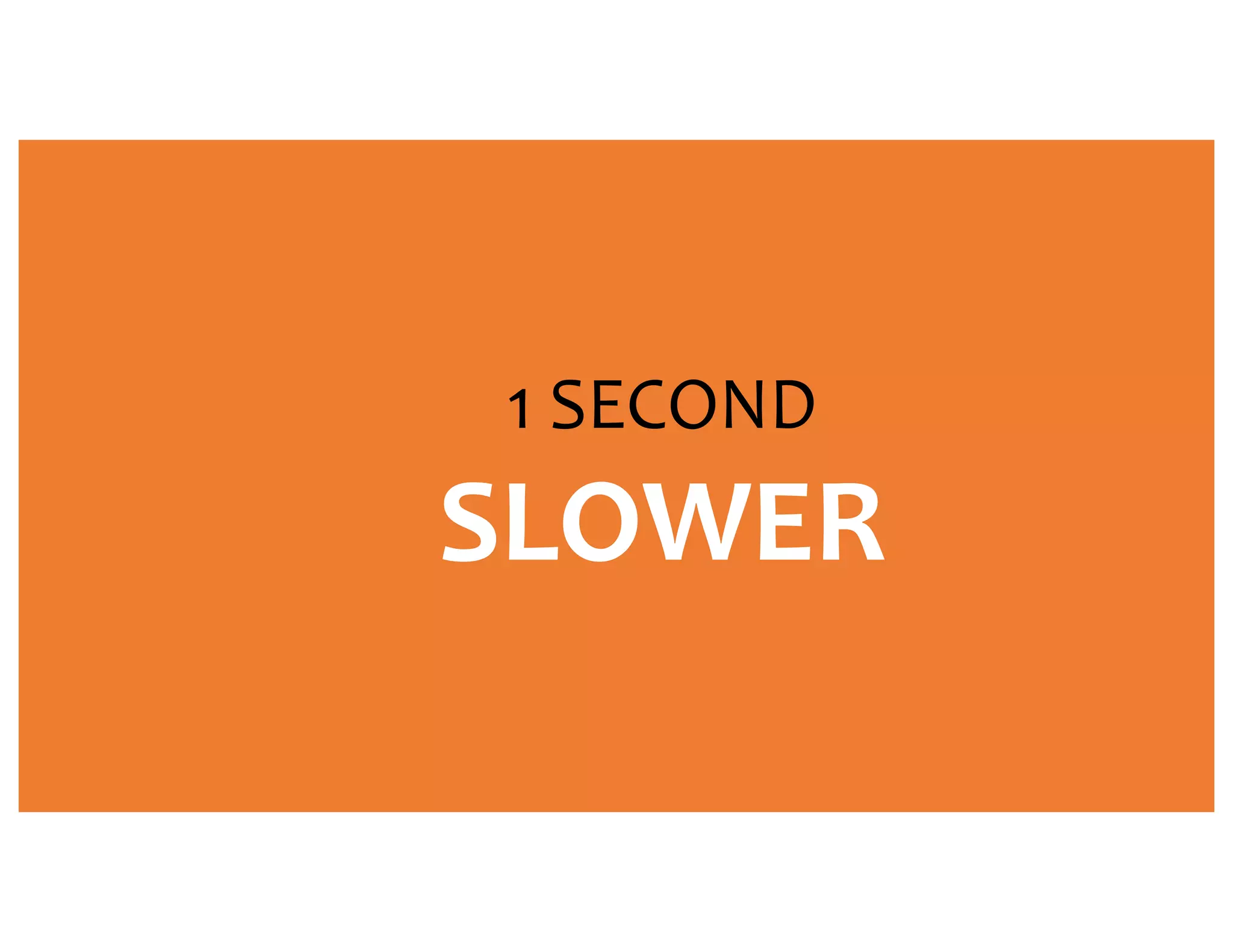 1 SECOND SLOWER 