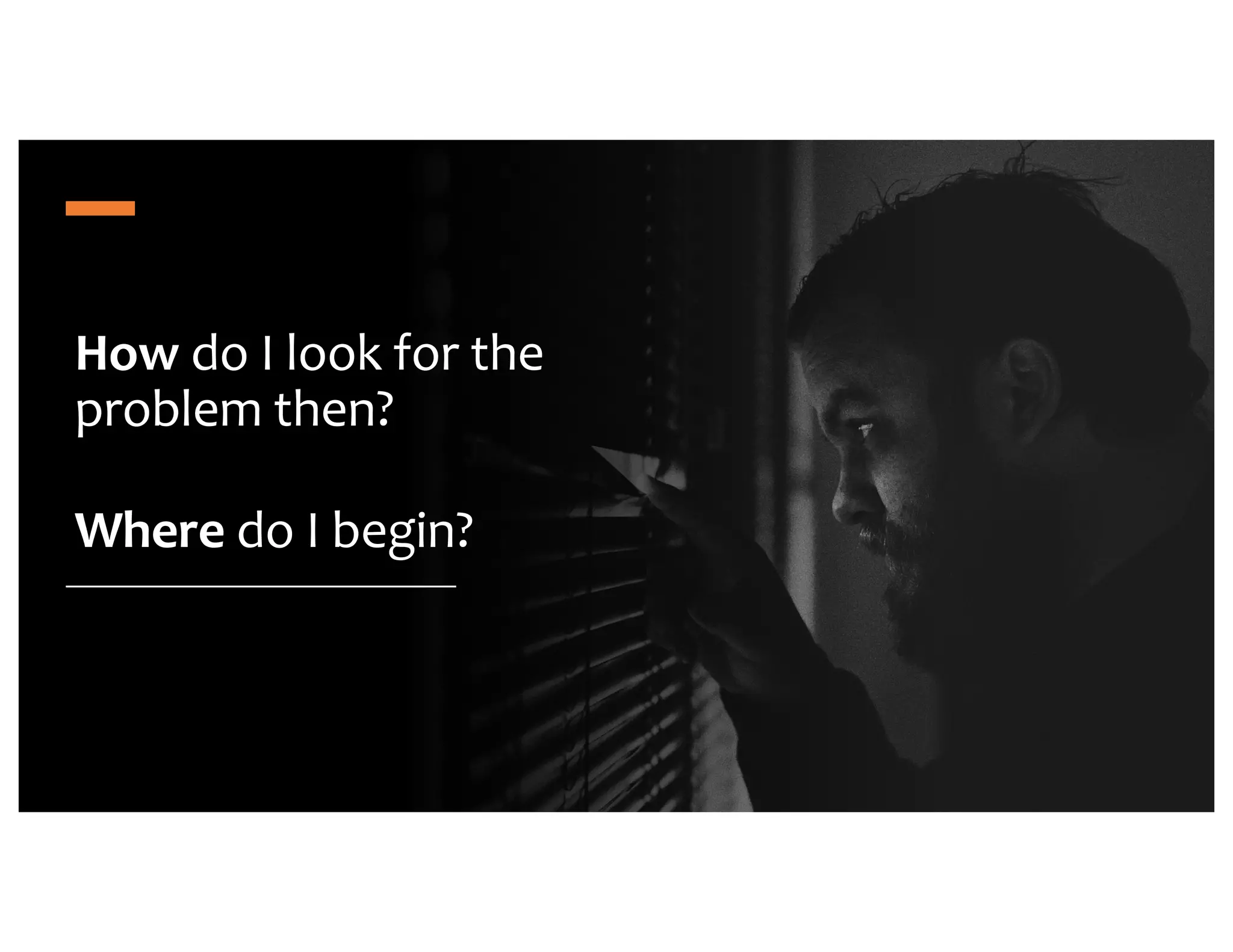 How do I look for the problem then? Where do I begin? 