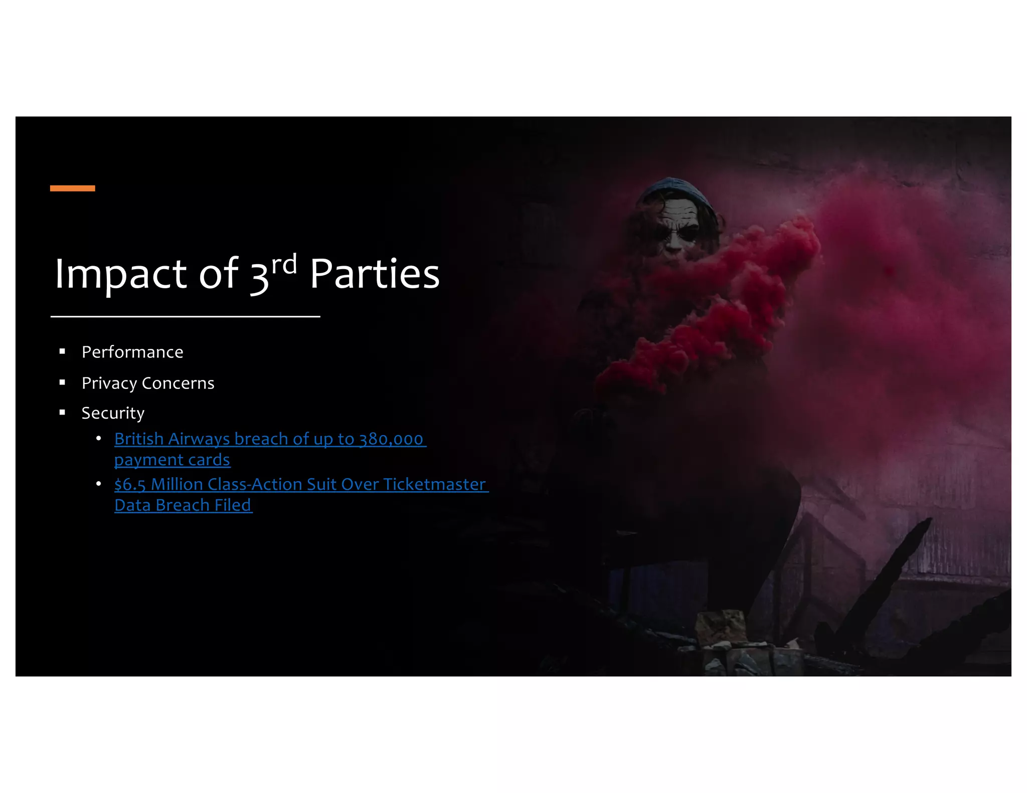 Impact of 3rd Parties § Performance § Privacy Concerns § Security • British Airways breach of up to 380,000 payment cards • $6.5 Million Class-Action Suit Over Ticketmaster Data Breach Filed 