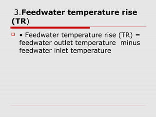3.Feedwater temperature rise
(TR)
 • Feedwater temperature rise (TR) =
feedwater outlet temperature minus
feedwater inlet temperature
 
