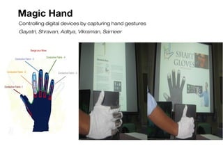 Magic Hand
Controlling digital devices by capturing hand gestures
Gayatri, Shravan, Aditya, Vikraman, Sameer

 