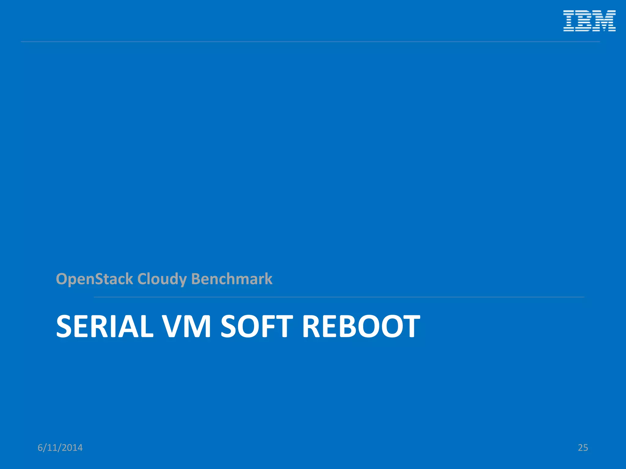 SERIAL VM SOFT REBOOT
OpenStack Cloudy Benchmark
6/11/2014 25
 