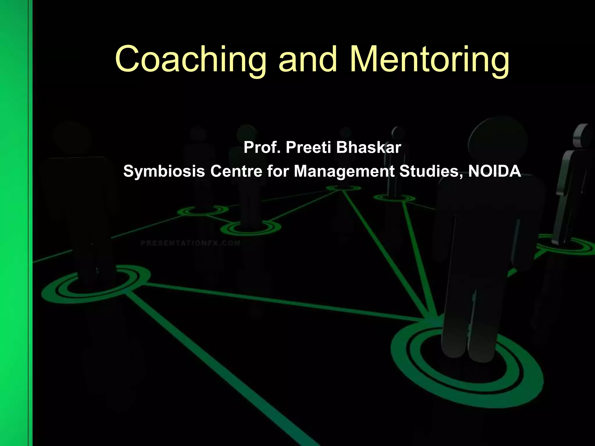 Coaching and Mentoring
Prof. Preeti Bhaskar
Symbiosis Centre for Management Studies, NOIDA