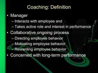 Coaching: Definition
• Manager
– Interacts with employee and
– Takes active role and interest in performance
• Collaborati...