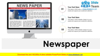 Newspaper
Your Text Here
This slide is 100% editable. Adapt it to your
needs and capture your audience's attention.
01
You...