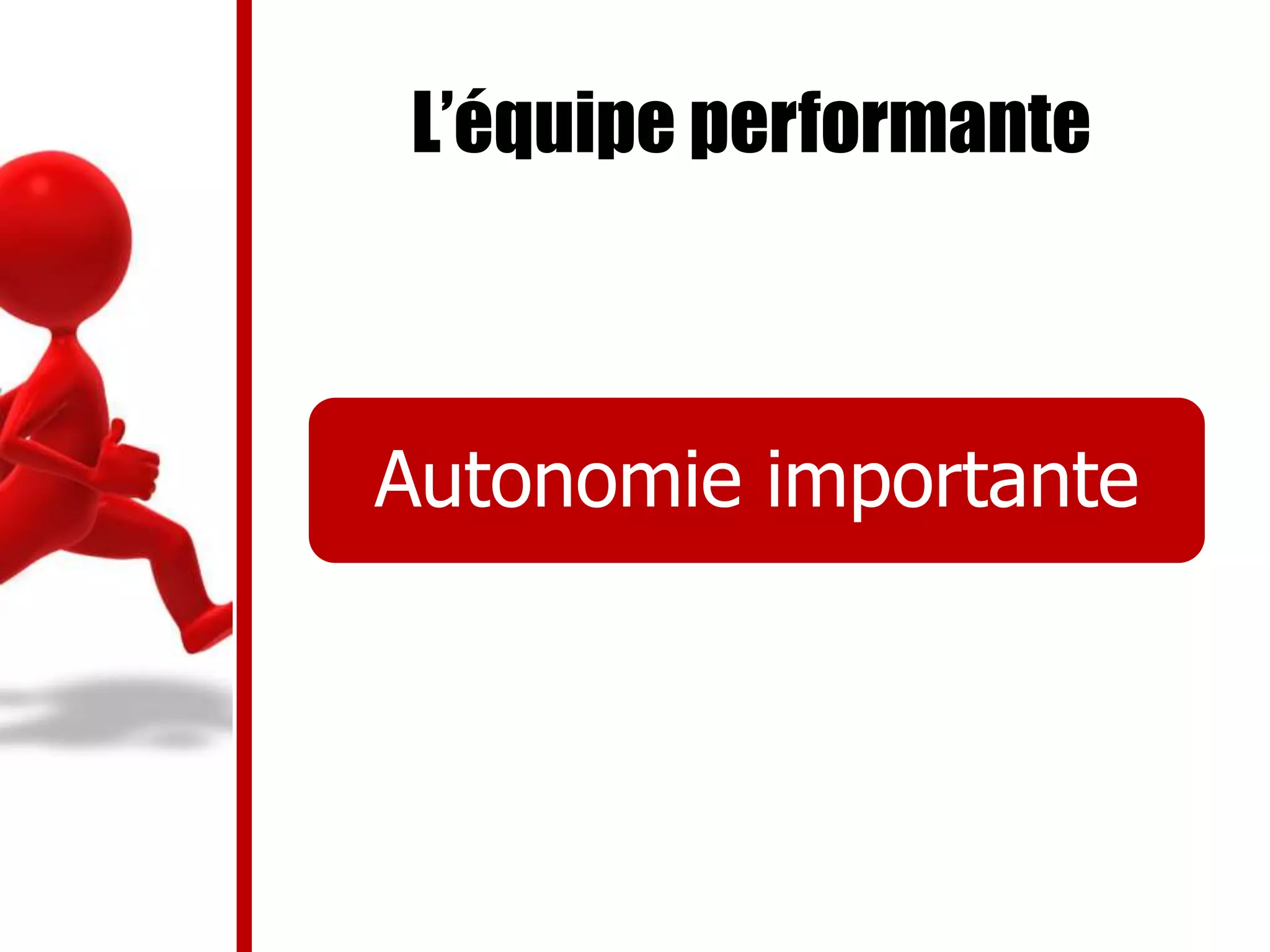 L’équipe performante
Autonomie importante